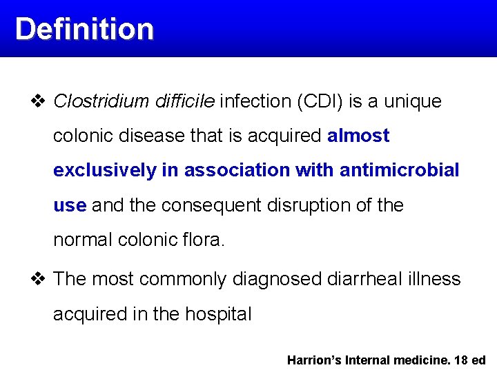 Definition v Clostridium difficile infection (CDI) is a unique colonic disease that is acquired