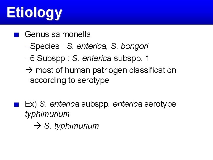 Etiology Genus salmonella – Species : S. enterica, S. bongori – 6 Subspp :