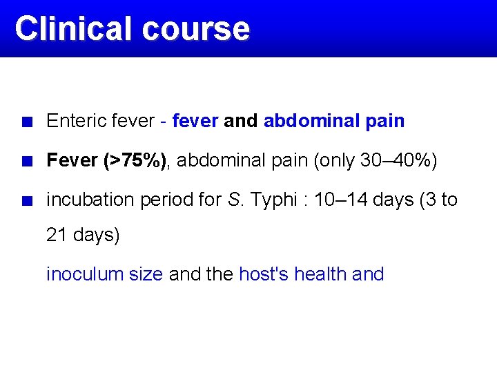 Clinical course Enteric fever - fever and abdominal pain Fever (>75%), abdominal pain (only