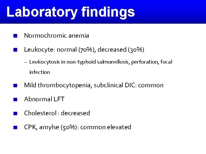 Laboratory findings Normochromic anemia Leukocyte: normal (70%), decreased (30%) – Leukocytosis in non-typhoid salmonellosis,