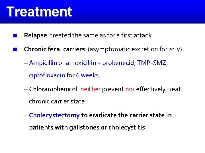 Treatment Relapse: treated the same as for a first attack Chronic fecal carriers (asymptomatic