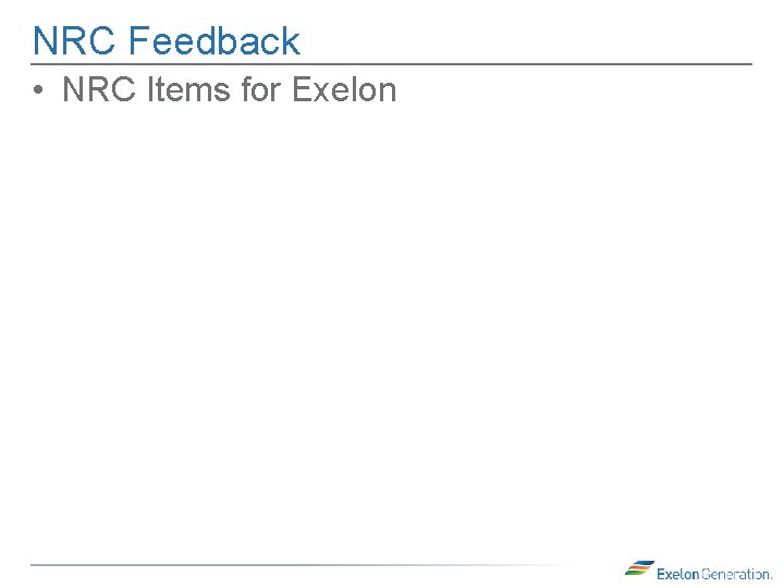 NRC Feedback • NRC Items for Exelon 