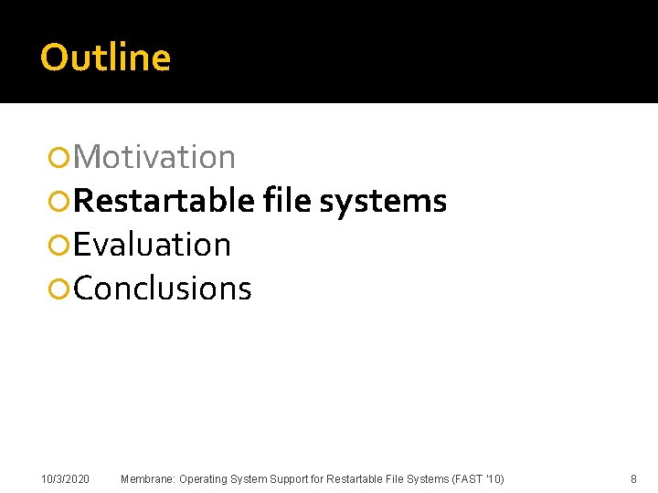 Outline Motivation Restartable file systems Evaluation Conclusions 10/3/2020 Membrane: Operating System Support for Restartable