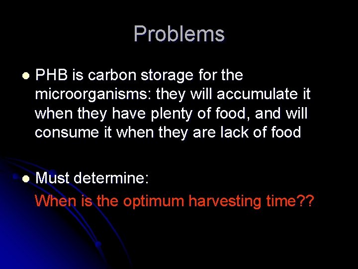 Problems l PHB is carbon storage for the microorganisms: they will accumulate it when