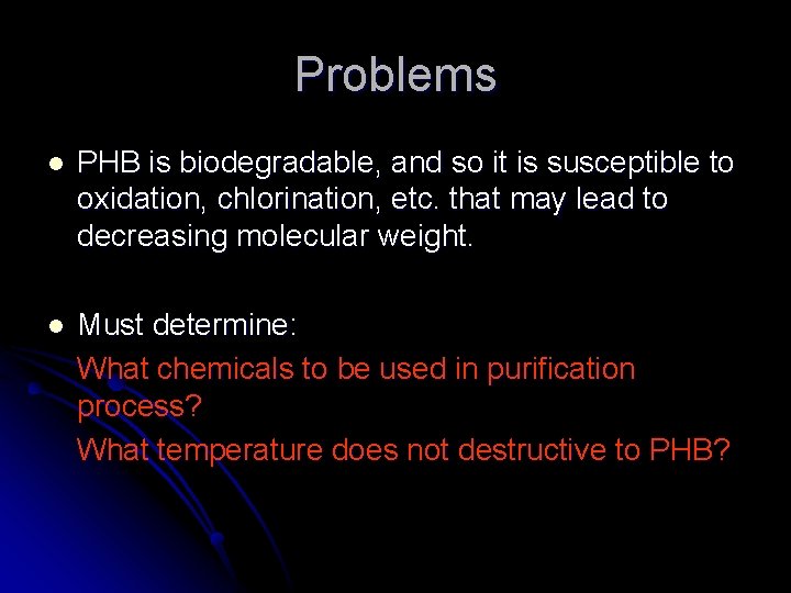 Problems l PHB is biodegradable, and so it is susceptible to oxidation, chlorination, etc.