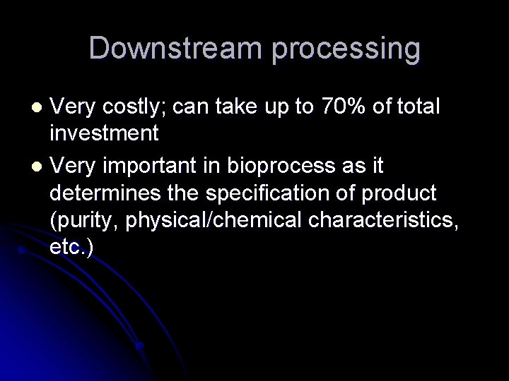 Downstream processing Very costly; can take up to 70% of total investment l Very