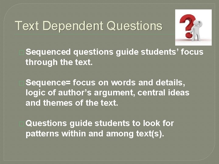 Text Dependent Questions � Sequenced questions guide students’ focus through the text. � Sequence=