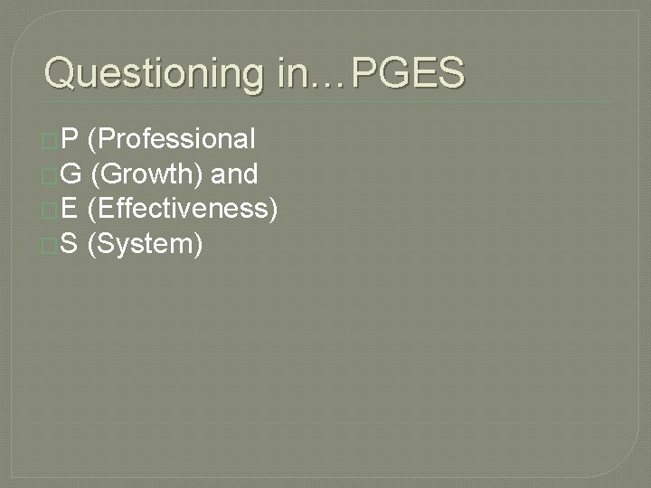 Questioning in…PGES �P (Professional �G (Growth) and �E (Effectiveness) �S (System) 
