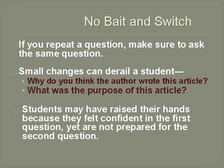 No Bait and Switch � If you repeat a question, make sure to ask