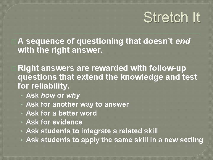 Stretch It � A sequence of questioning that doesn’t end with the right answer.