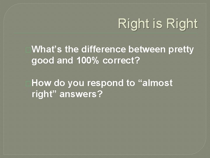 Right is Right �What’s the difference between pretty good and 100% correct? �How do