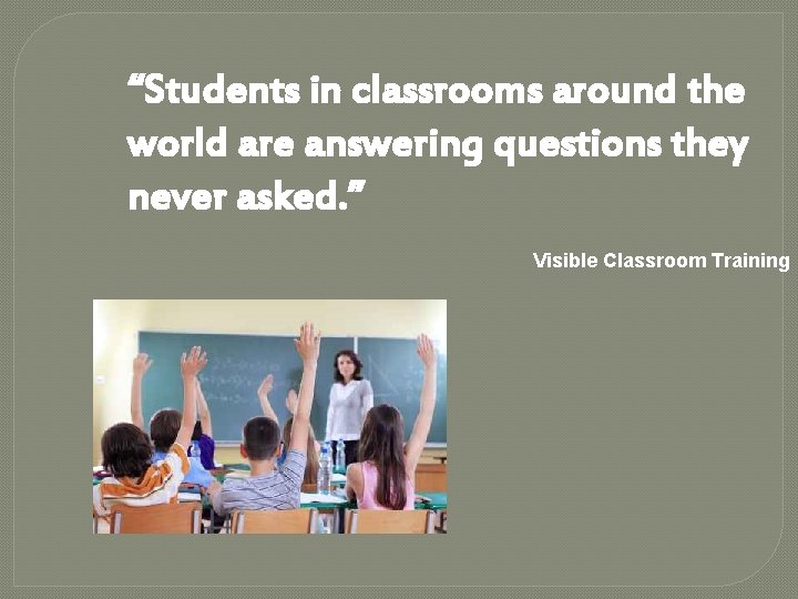 “Students in classrooms around the world are answering questions they never asked. ” Visible
