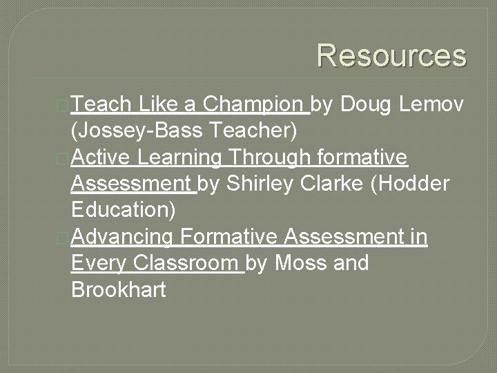 Resources �Teach Like a Champion by Doug Lemov (Jossey-Bass Teacher) �Active Learning Through formative