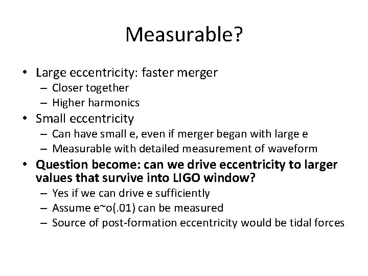 Measurable? • Large eccentricity: faster merger – Closer together – Higher harmonics • Small