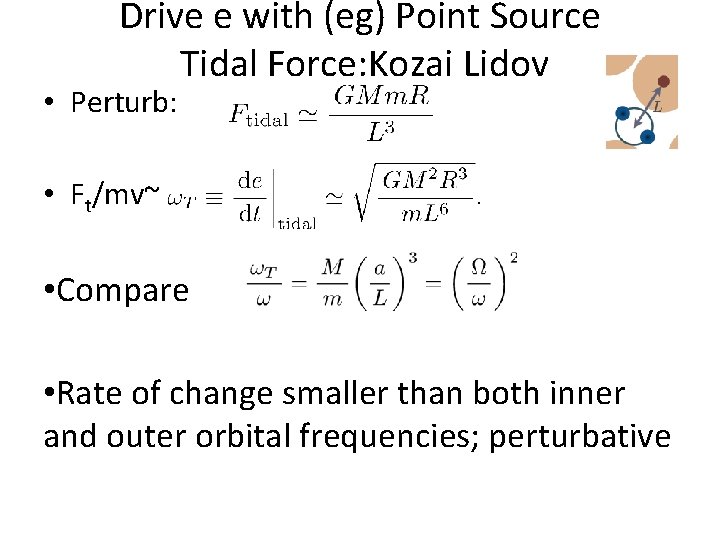 Drive e with (eg) Point Source Tidal Force: Kozai Lidov • Perturb: • Ft/mv~