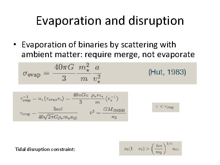 Evaporation and disruption • Evaporation of binaries by scattering with ambient matter: require merge,