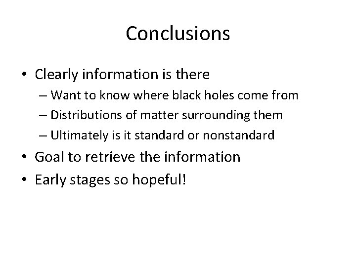 Conclusions • Clearly information is there – Want to know where black holes come