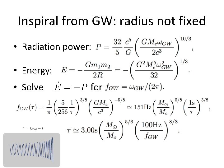 Inspiral from GW: radius not fixed • Radiation power: • Energy: • Solve for