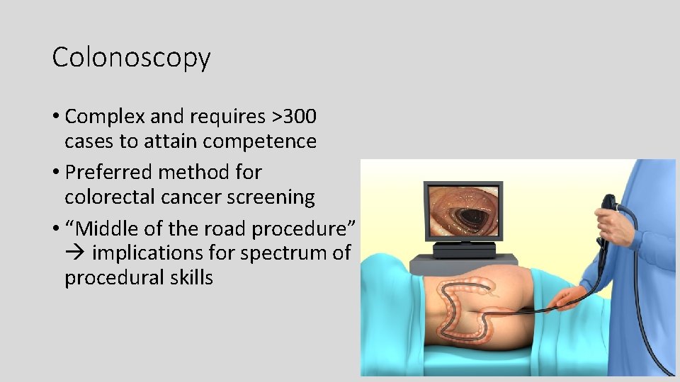Colonoscopy • Complex and requires >300 cases to attain competence • Preferred method for