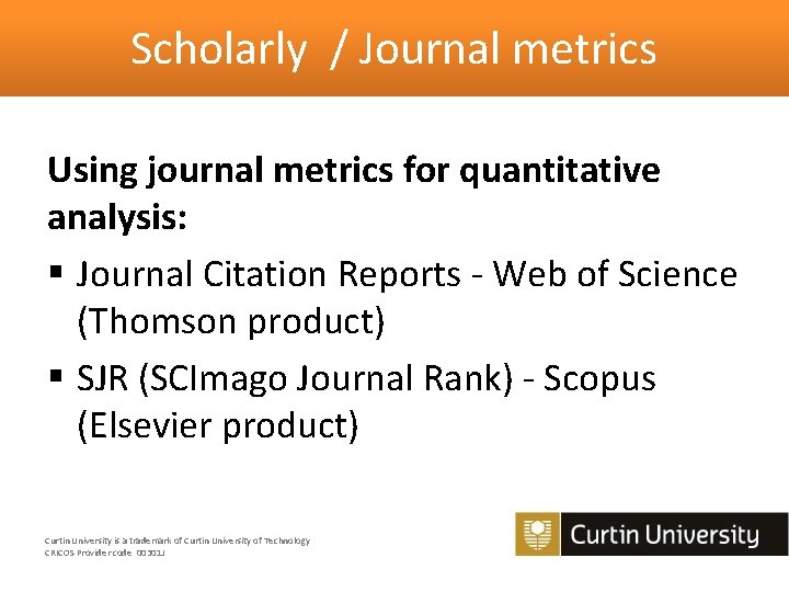 Scholarly / Journal metrics Using journal metrics for quantitative analysis: § Journal Citation Reports