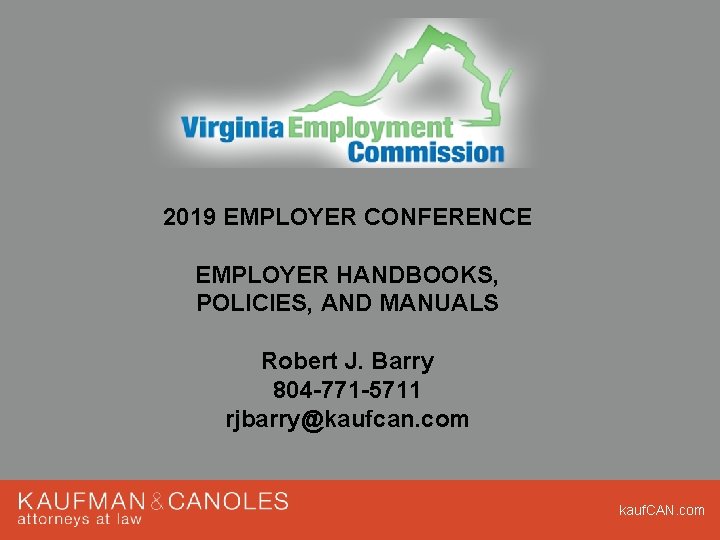 2019 EMPLOYER CONFERENCE EMPLOYER HANDBOOKS, POLICIES, AND MANUALS Robert J. Barry 804 -771 -5711