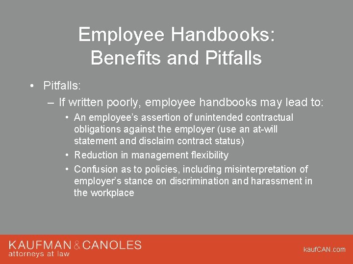 Employee Handbooks: Benefits and Pitfalls • Pitfalls: – If written poorly, employee handbooks may