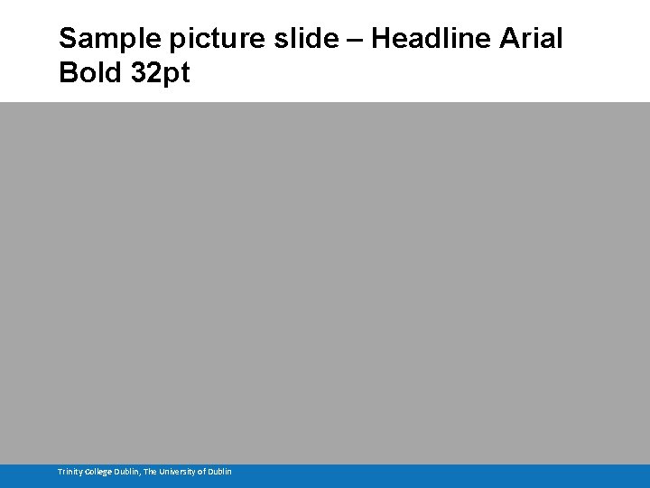 Sample picture slide – Headline Arial Bold 32 pt Trinity College Dublin, The University
