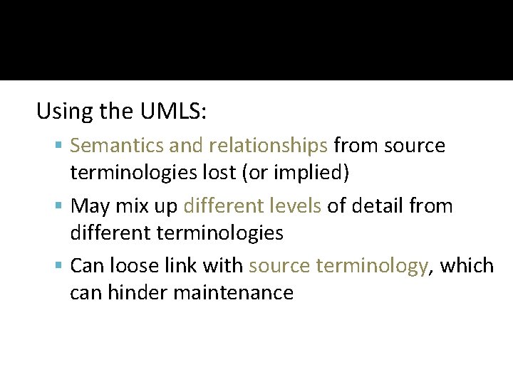 Using the UMLS: Semantics and relationships from source terminologies lost (or implied) May mix