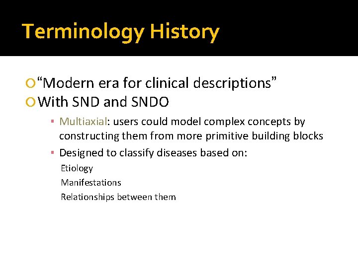 Terminology History “Modern era for clinical descriptions” With SND and SNDO ▪ Multiaxial: users