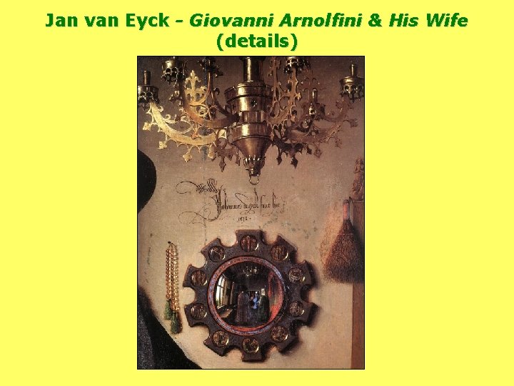 Jan van Eyck - Giovanni Arnolfini & His Wife (details) Jan van Eyck - Giovanni Arnolfini & His Wife (details)