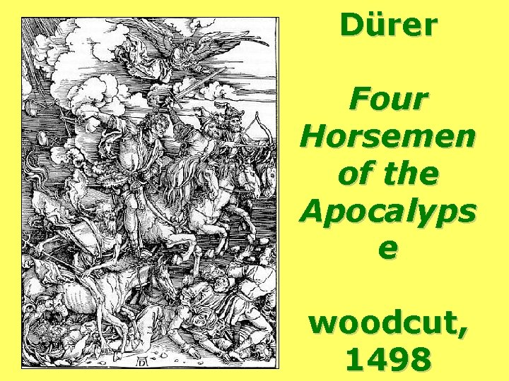 Dürer Four Horsemen of the Apocalyps e woodcut, 1498 Dürer Four Horsemen of the Apocalyps e woodcut, 1498
