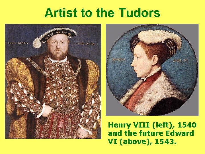 Artist to the Tudors Henry VIII (left), 1540 and the future Edward VI (above), Artist to the Tudors Henry VIII (left), 1540 and the future Edward VI (above),
