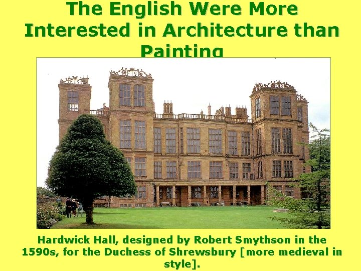 The English Were More Interested in Architecture than Painting Hardwick Hall, designed by Robert