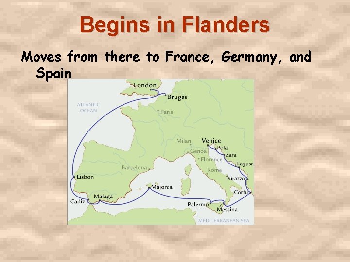 Begins in Flanders Moves from there to France, Germany, and Spain 