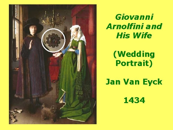 Giovanni Arnolfini and His Wife (Wedding Portrait) Jan Van Eyck 1434 