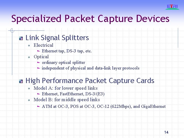 Specialized Packet Capture Devices Link Signal Splitters Electrical Ethernet tap, DS-3 tap, etc. Optical