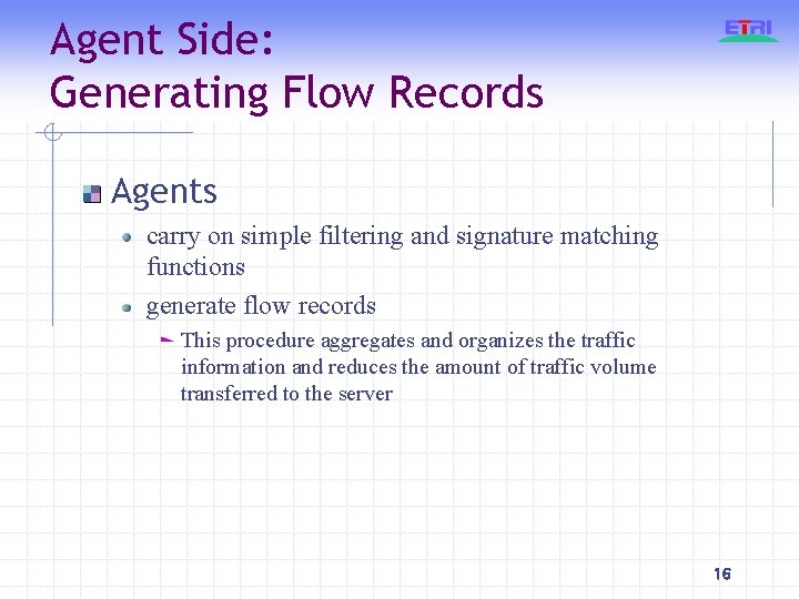 Agent Side: Generating Flow Records Agents carry on simple filtering and signature matching functions