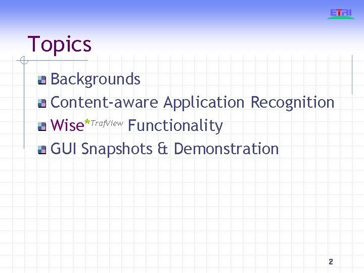 Topics Backgrounds Content-aware Application Recognition Wise*Traf. View Functionality GUI Snapshots & Demonstration 2 