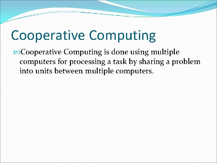 Cooperative Computing is done using multiple computers for processing a task by sharing a