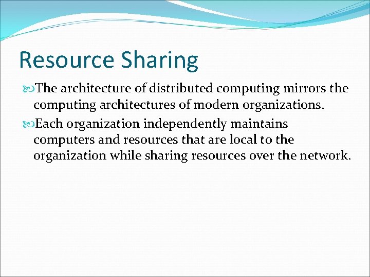 Resource Sharing The architecture of distributed computing mirrors the computing architectures of modern organizations.