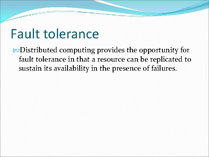 Fault tolerance Distributed computing provides the opportunity for fault tolerance in that a resource