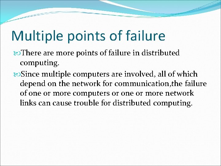 Multiple points of failure There are more points of failure in distributed computing. Since