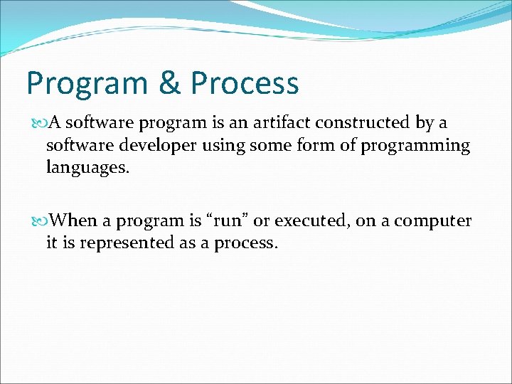 Program & Process A software program is an artifact constructed by a software developer