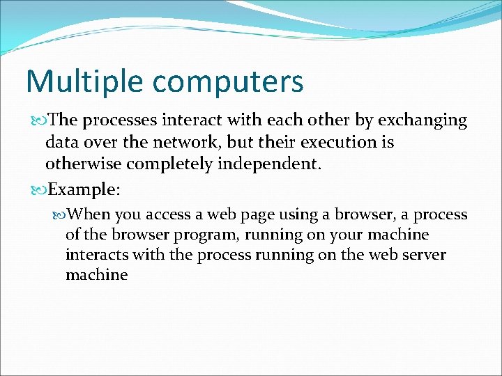 Multiple computers The processes interact with each other by exchanging data over the network,