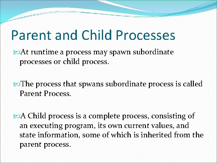 Parent and Child Processes At runtime a process may spawn subordinate processes or child