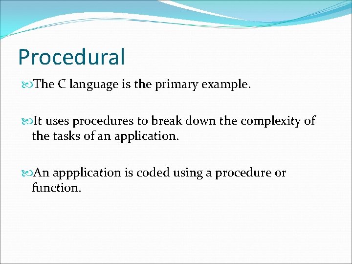 Procedural The C language is the primary example. It uses procedures to break down