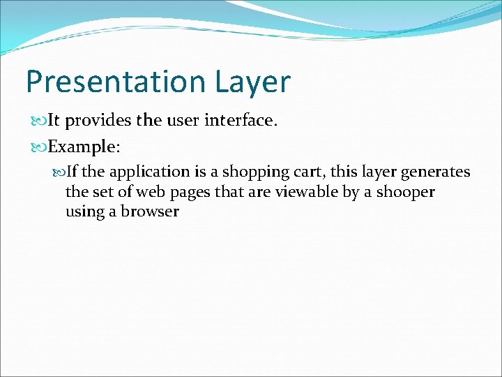 Presentation Layer It provides the user interface. Example: If the application is a shopping