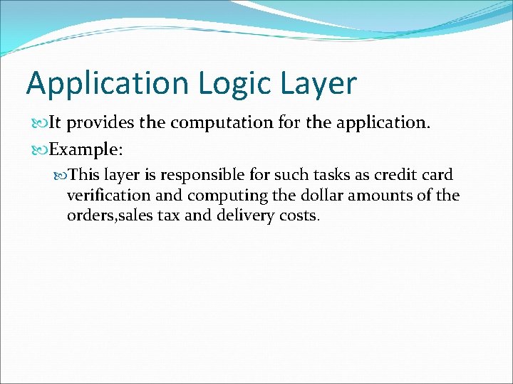 Application Logic Layer It provides the computation for the application. Example: This layer is