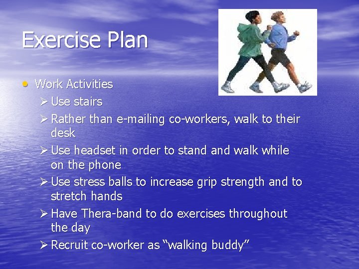 Exercise Plan • Work Activities Ø Use stairs Ø Rather than e-mailing co-workers, walk