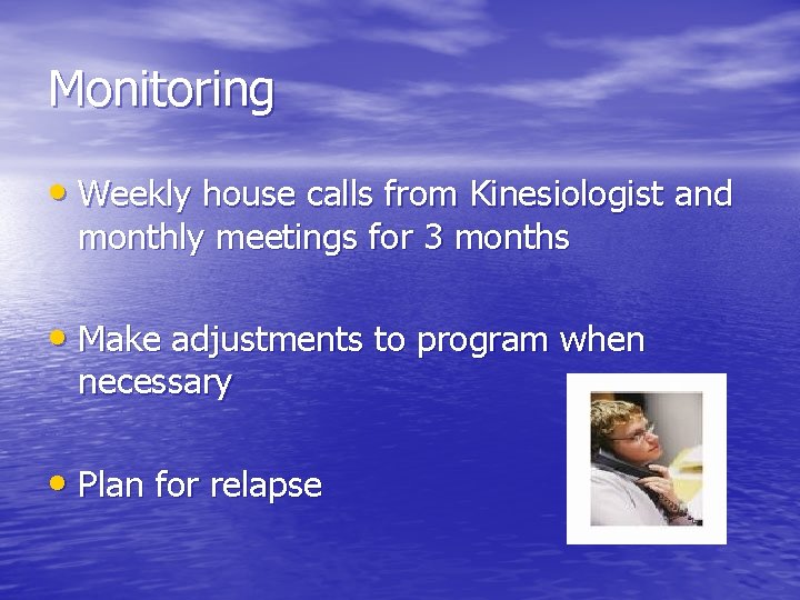 Monitoring • Weekly house calls from Kinesiologist and monthly meetings for 3 months •